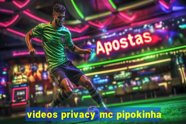 videos privacy mc pipokinha